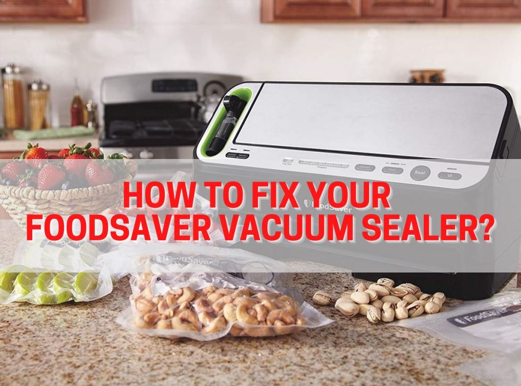 FoodSaver Vacuum Sealer Not Sealing? 2021 Vacuum Sealer Troubleshooting